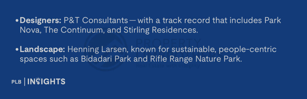 Designers: P&T Consultants — with a track record that includes Park Nova, The Continuum, and Stirling Residences.

Landscape: Henning Larsen, known for sustainable, people-centric spaces such as Bidadari Park and Rifle Range Nature Park.