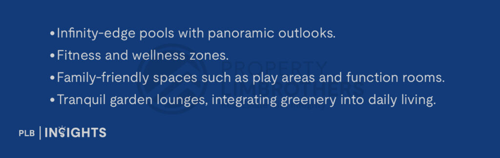 Infinity-edge pools with panoramic outlooks.

Fitness and wellness zones.

Family-friendly spaces such as play areas and function rooms.

Tranquil garden lounges, integrating greenery into daily living.
