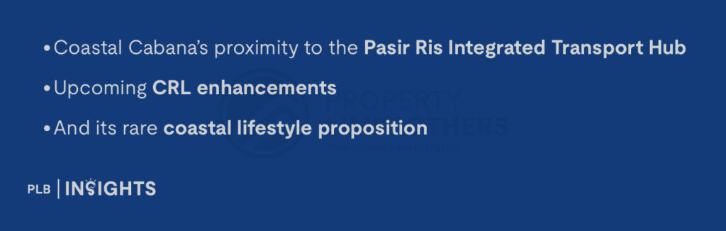 Coastal Cabana’s proximity to the Pasir Ris Integrated Transport Hub,

upcoming CRL enhancements,

and its rare coastal lifestyle proposition,