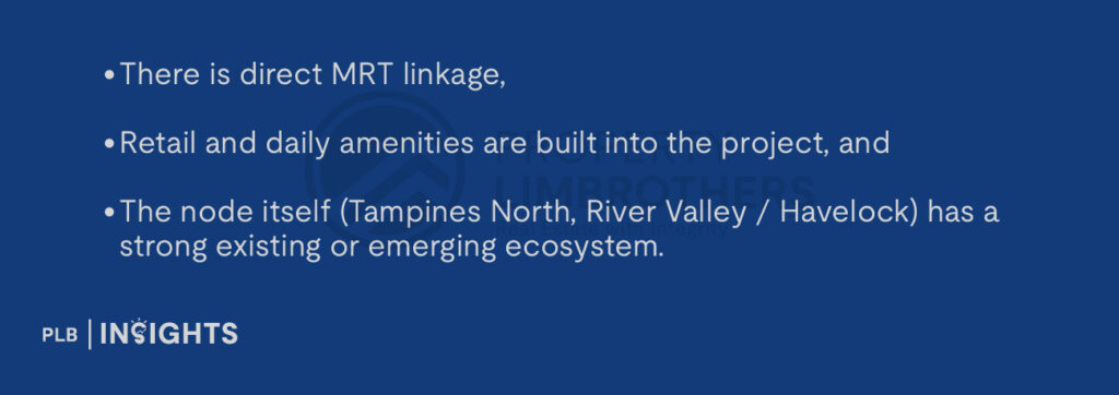 There is direct MRT linkage,
Retail and daily amenities are built into the project, and
The node itself (Tampines North, River Valley / Havelock) has a strong existing or emerging ecosystem.