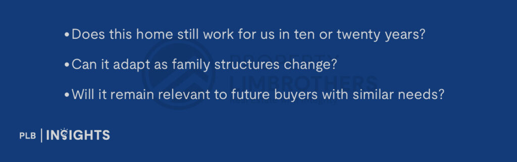 Does this home still work for us in ten or twenty years?
Can it adapt as family structures change?
Will it remain relevant to future buyers with similar needs?