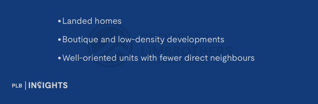 Landed homes
Boutique and low-density developments
Well-oriented units with fewer direct neighbours